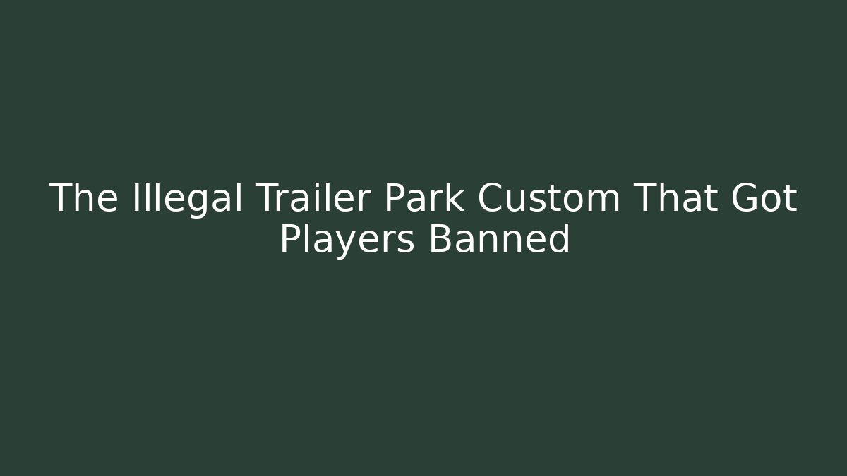 The Illegal Trailer Park Custom That Got Players Banned