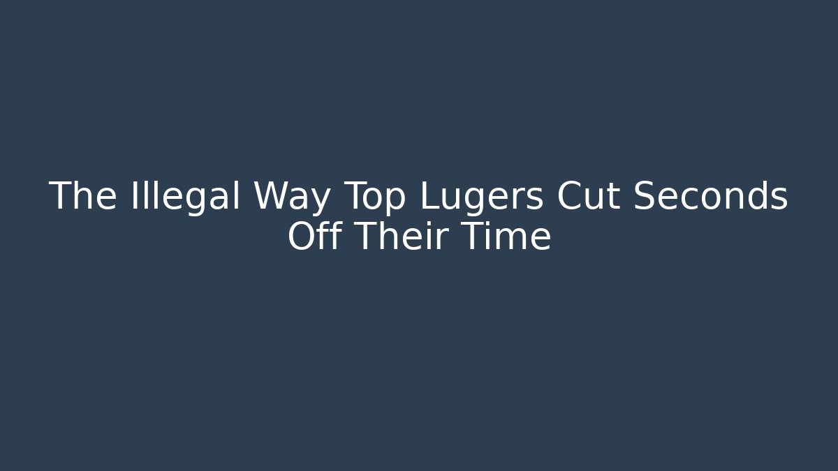 The Illegal Way Top Lugers Cut Seconds Off Their Time