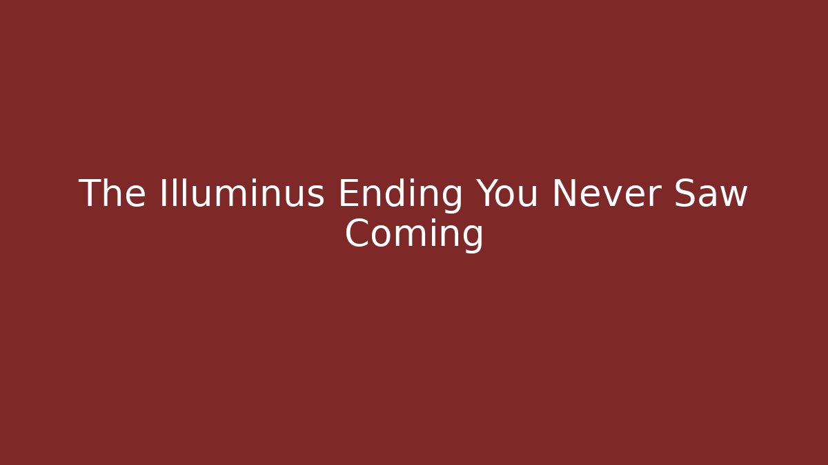 The Illuminus Ending You Never Saw Coming