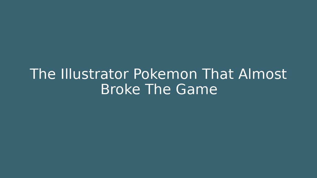The Illustrator Pokemon That Almost Broke The Game