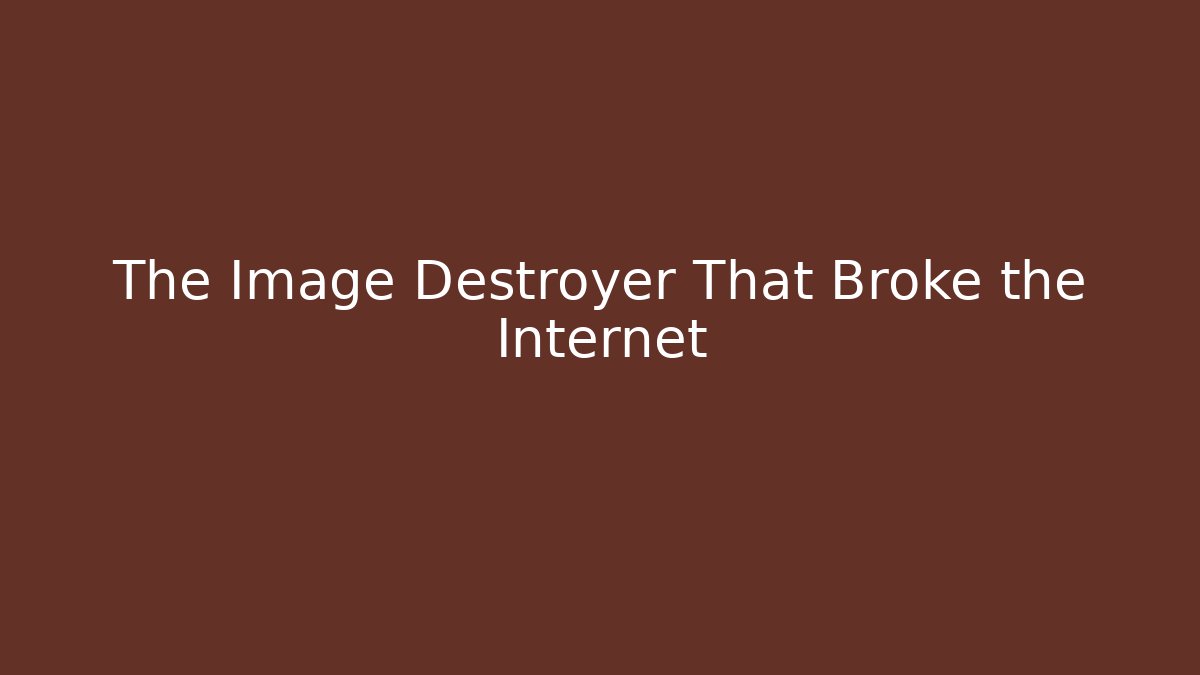 The Image Destroyer That Broke the Internet