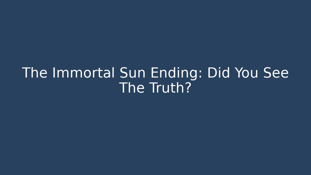 The Immortal Sun Ending: Did You See The Truth?