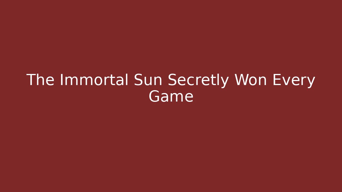 The Immortal Sun Secretly Won Every Game