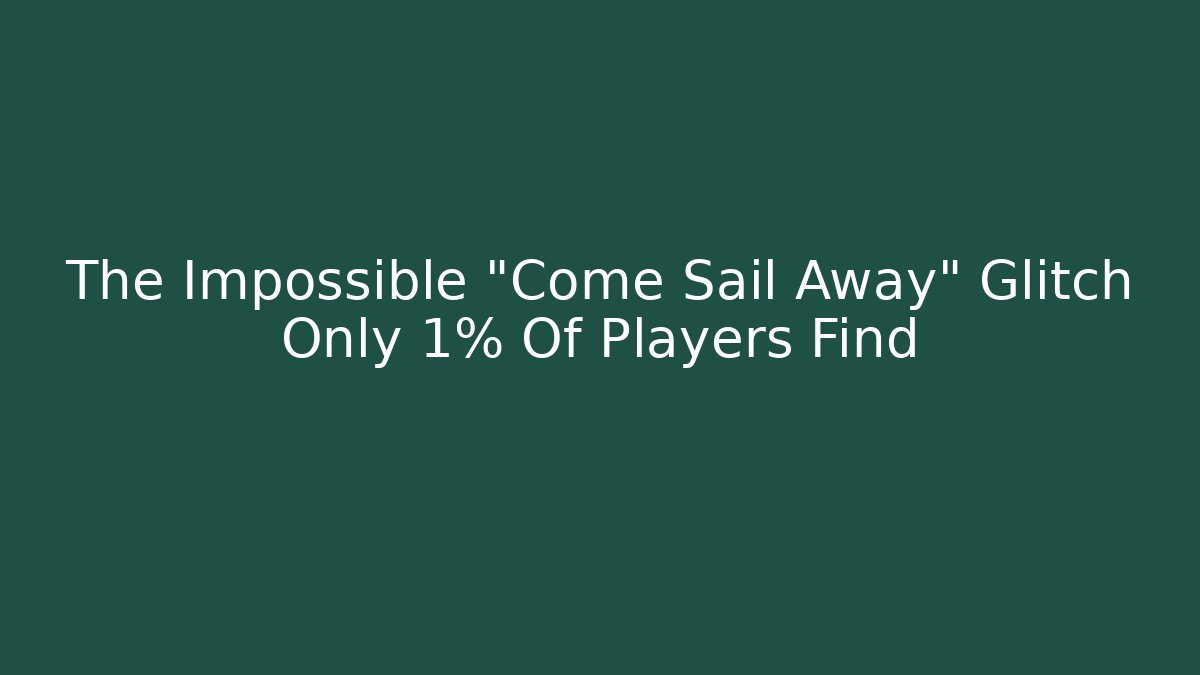 The Impossible "Come Sail Away" Glitch Only 1% Of Players Find