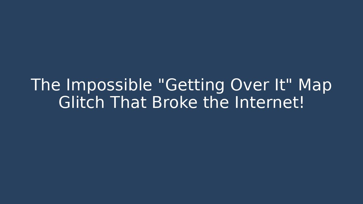The Impossible "Getting Over It" Map Glitch That Broke the Internet! - Create More Assets