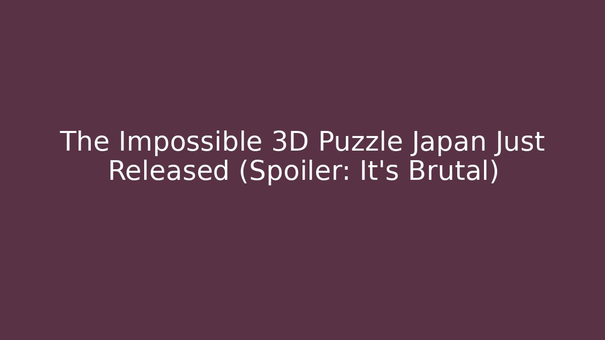 The Impossible 3D Puzzle Japan Just Released (Spoiler: It's Brutal)