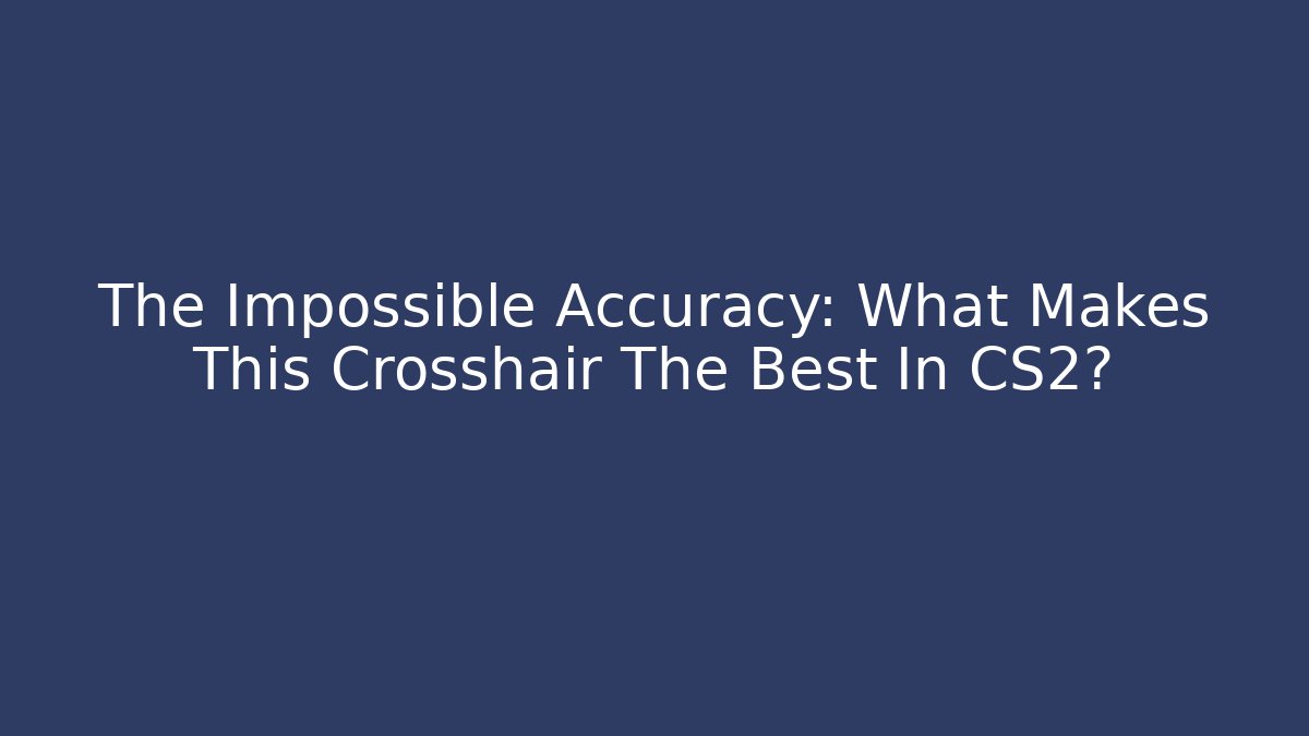 The Impossible Accuracy: What Makes This Crosshair The Best In CS2?