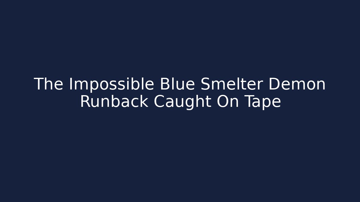 The Impossible Blue Smelter Demon Runback Caught On Tape