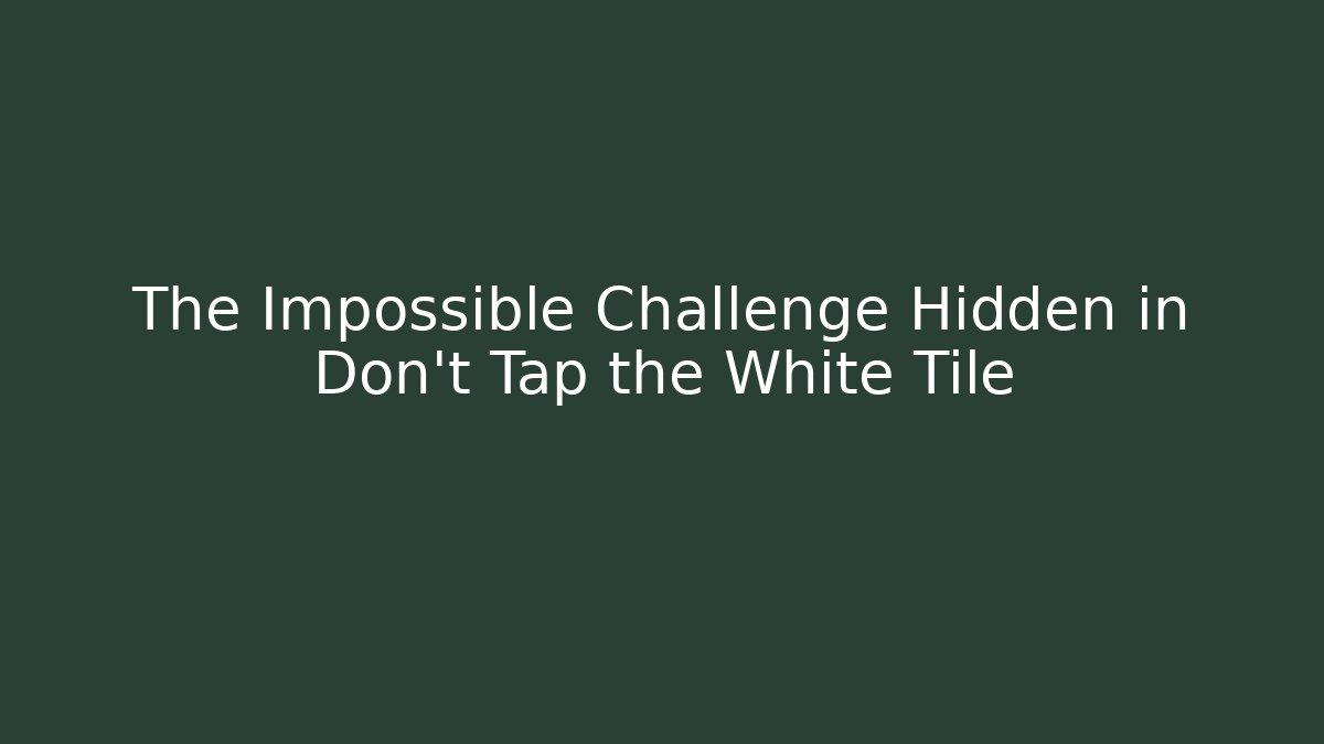 The Impossible Challenge Hidden in Don't Tap the White Tile