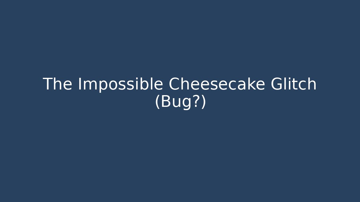The Impossible Cheesecake Glitch (Bug?) - Create More Assets