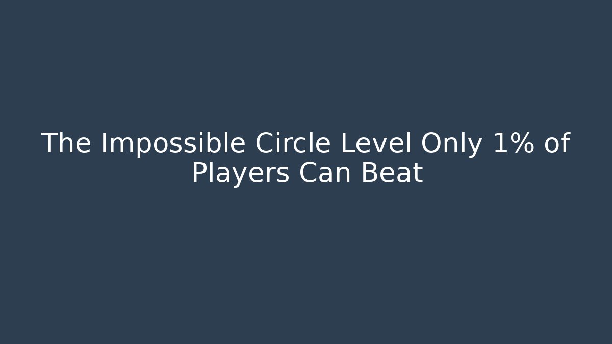 The Impossible Circle Level Only 1% of Players Can Beat