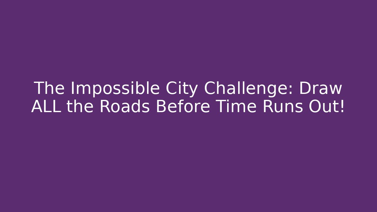 The Impossible City Challenge: Draw ALL the Roads Before Time Runs Out!