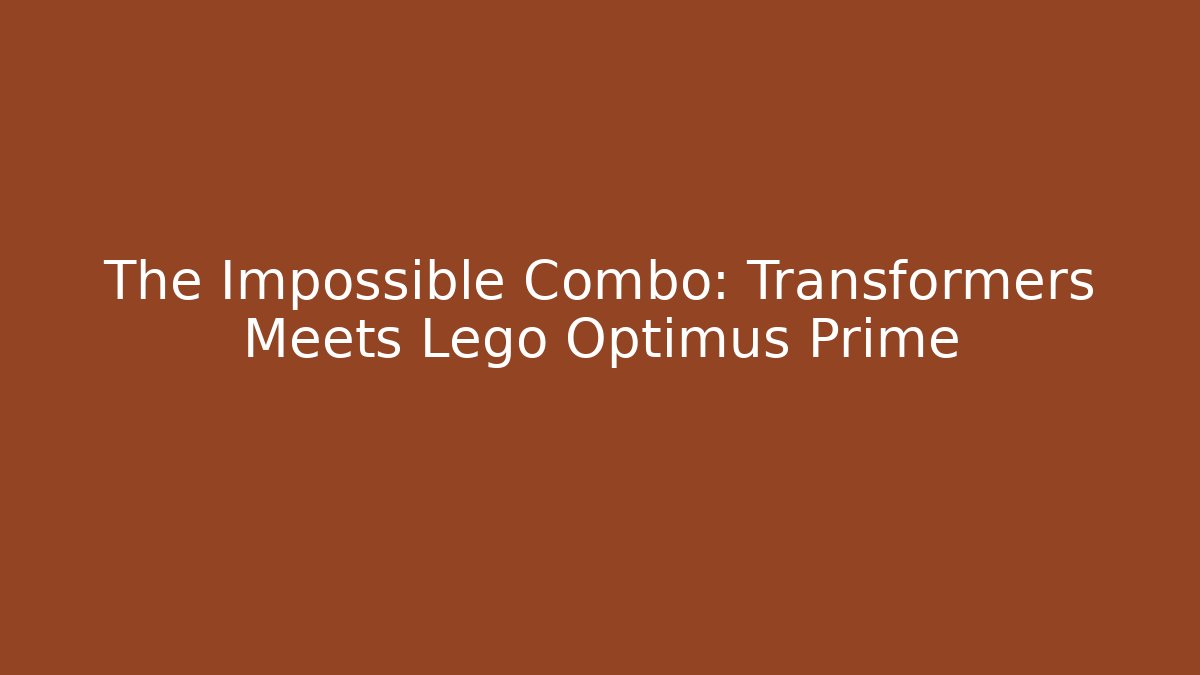 The Impossible Combo: Transformers Meets Lego Optimus Prime - Create More Assets