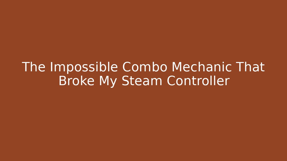 The Impossible Combo Mechanic That Broke My Steam Controller - Create More Assets