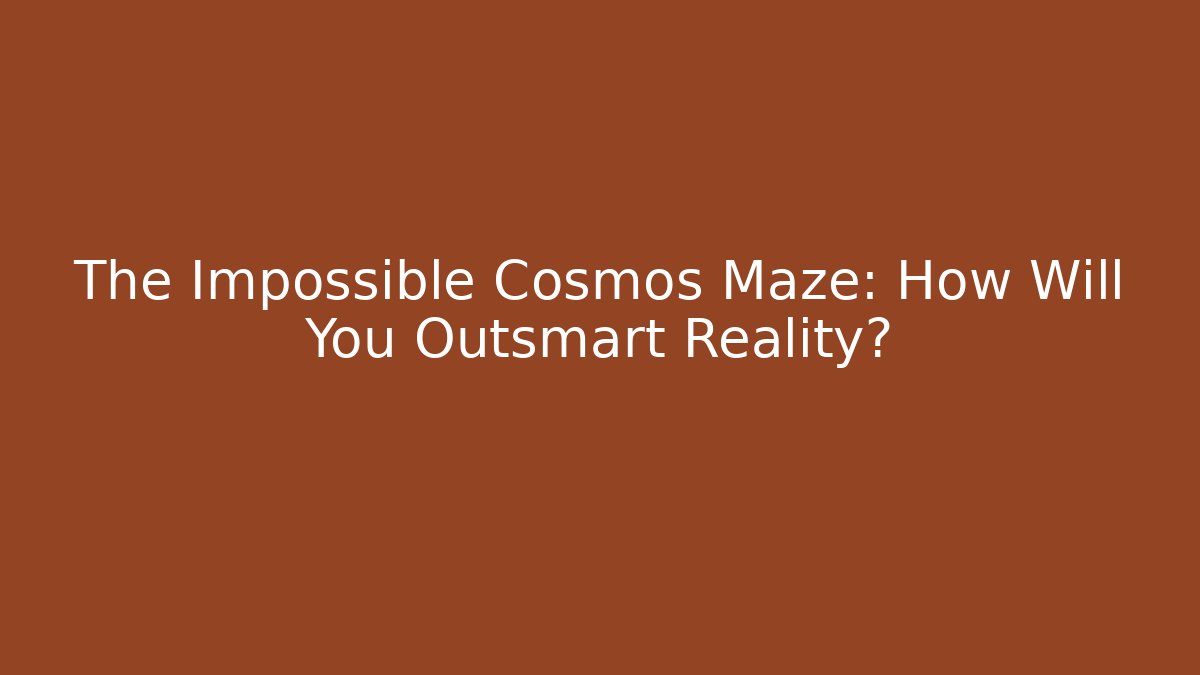 The Impossible Cosmos Maze: How Will You Outsmart Reality?