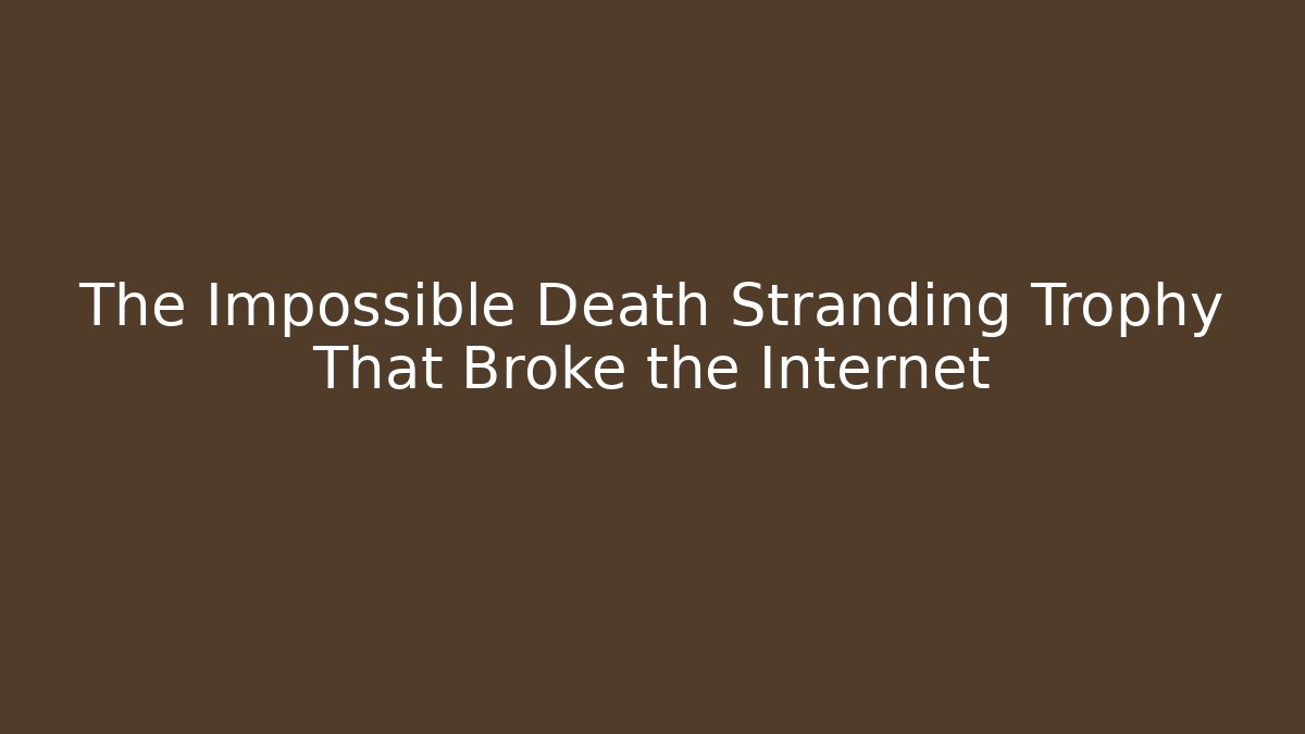 The Impossible Death Stranding Trophy That Broke the Internet