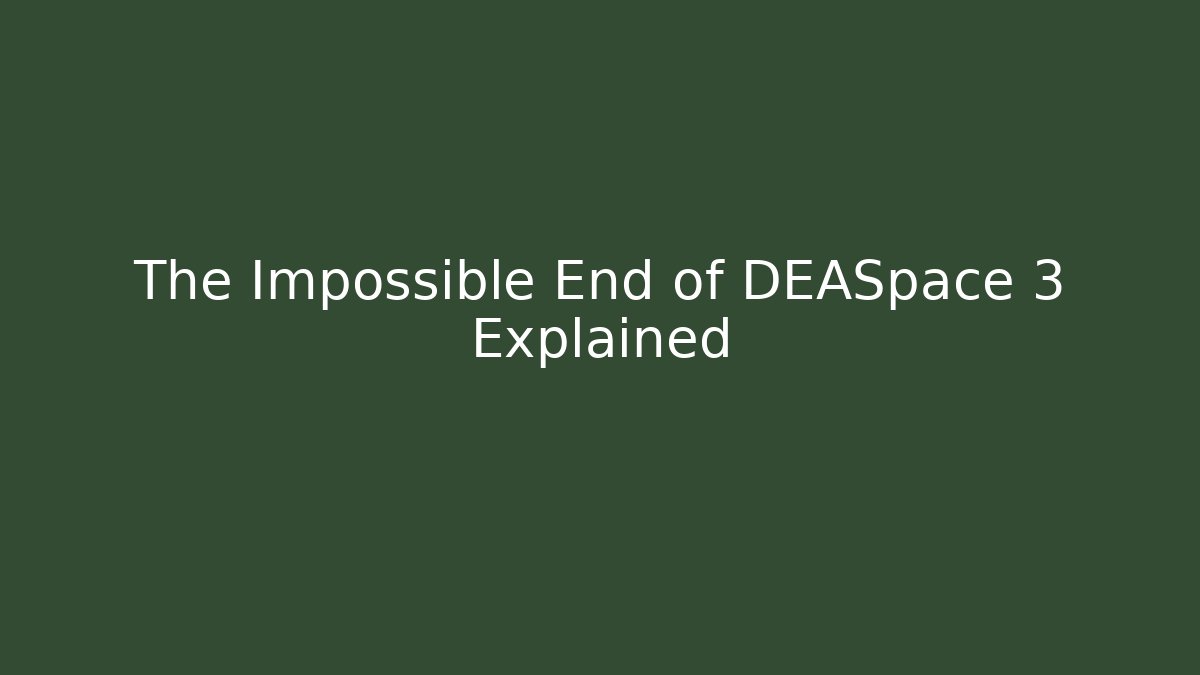 The Impossible End of DEASpace 3 Explained