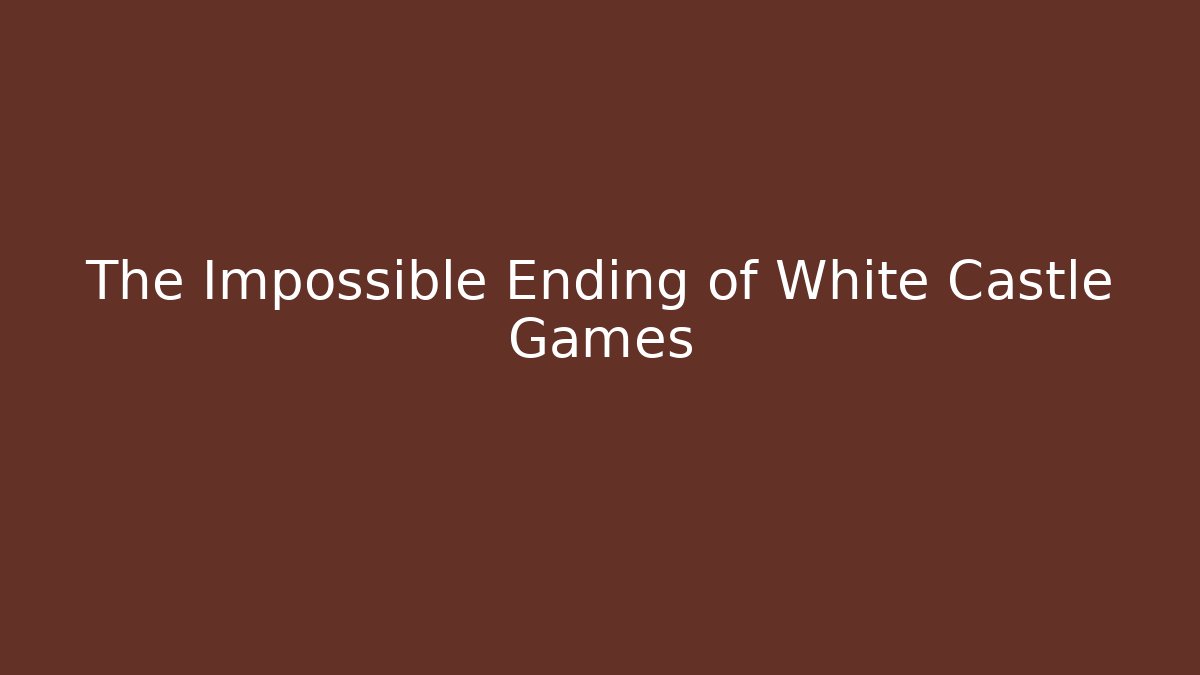 The Impossible Ending of White Castle Games