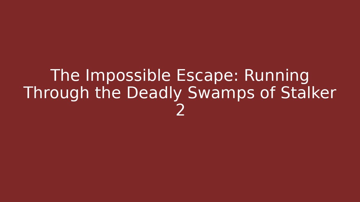 The Impossible Escape: Running Through the Deadly Swamps of Stalker 2