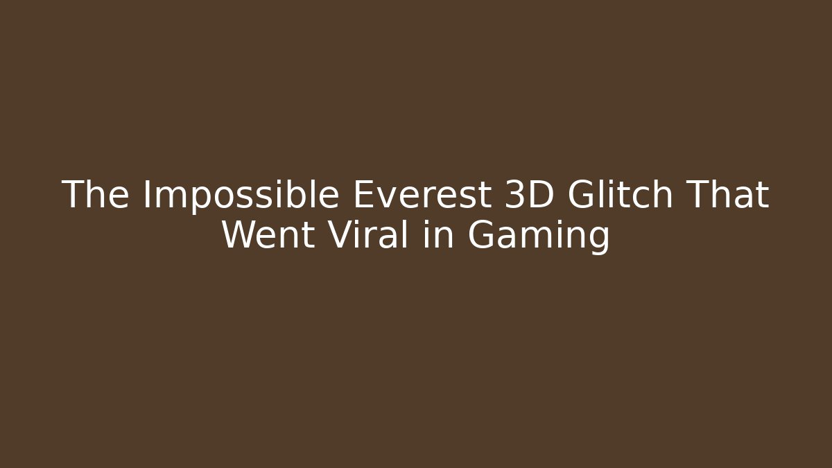 The Impossible Everest 3D Glitch That Went Viral in Gaming