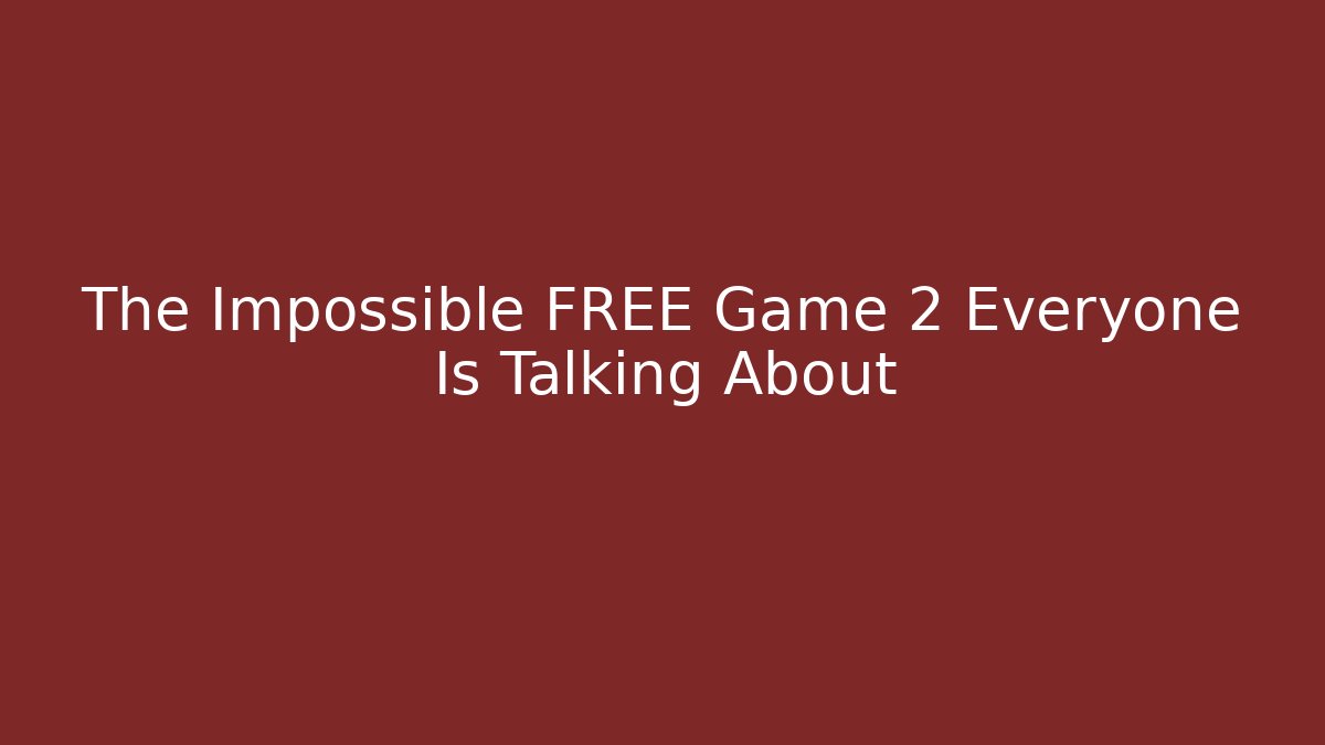 The Impossible FREE Game 2 Everyone Is Talking About