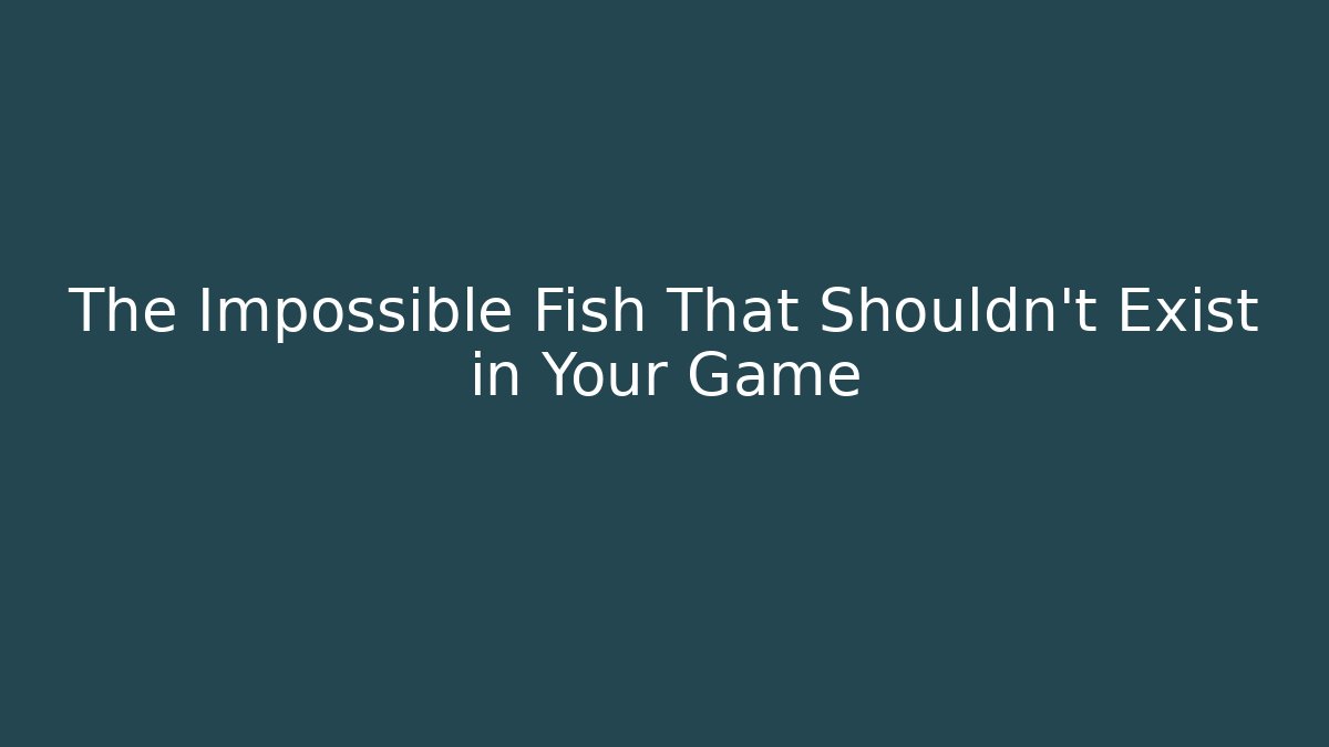 The Impossible Fish That Shouldn't Exist in Your Game