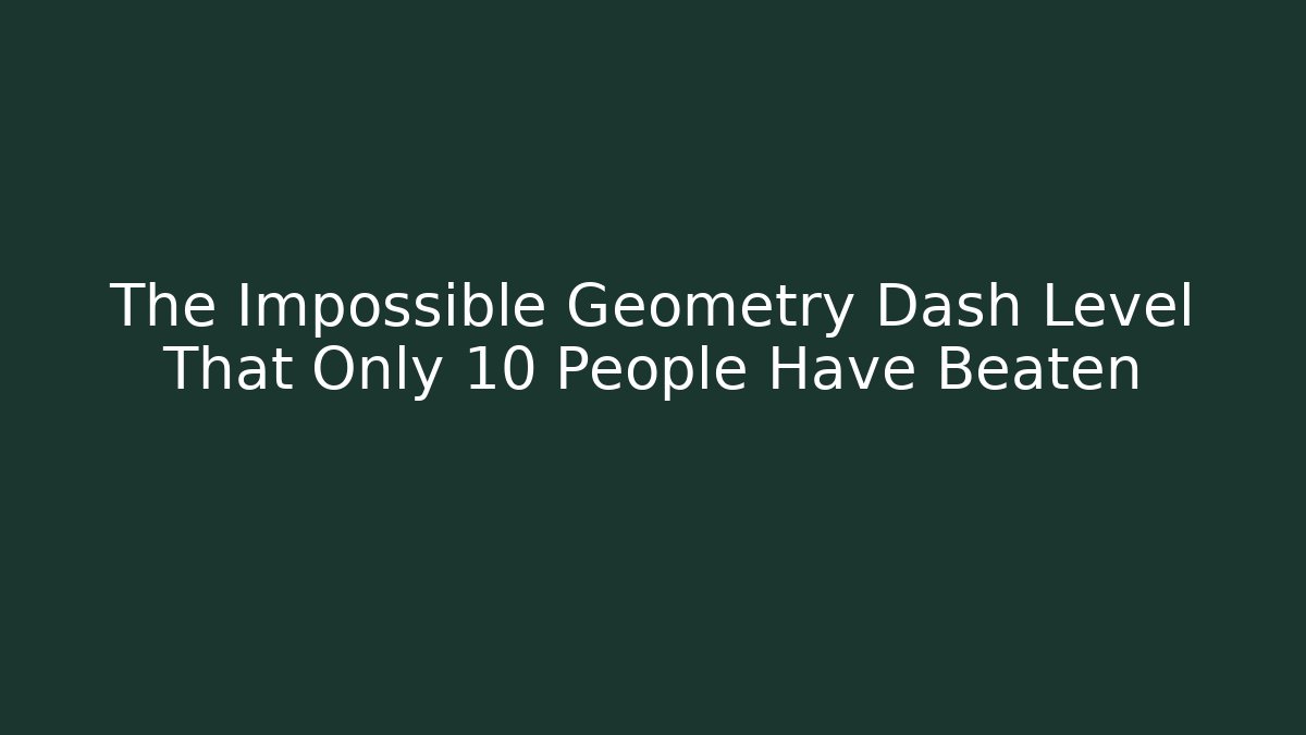 The Impossible Geometry Dash Level That Only 10 People Have Beaten
