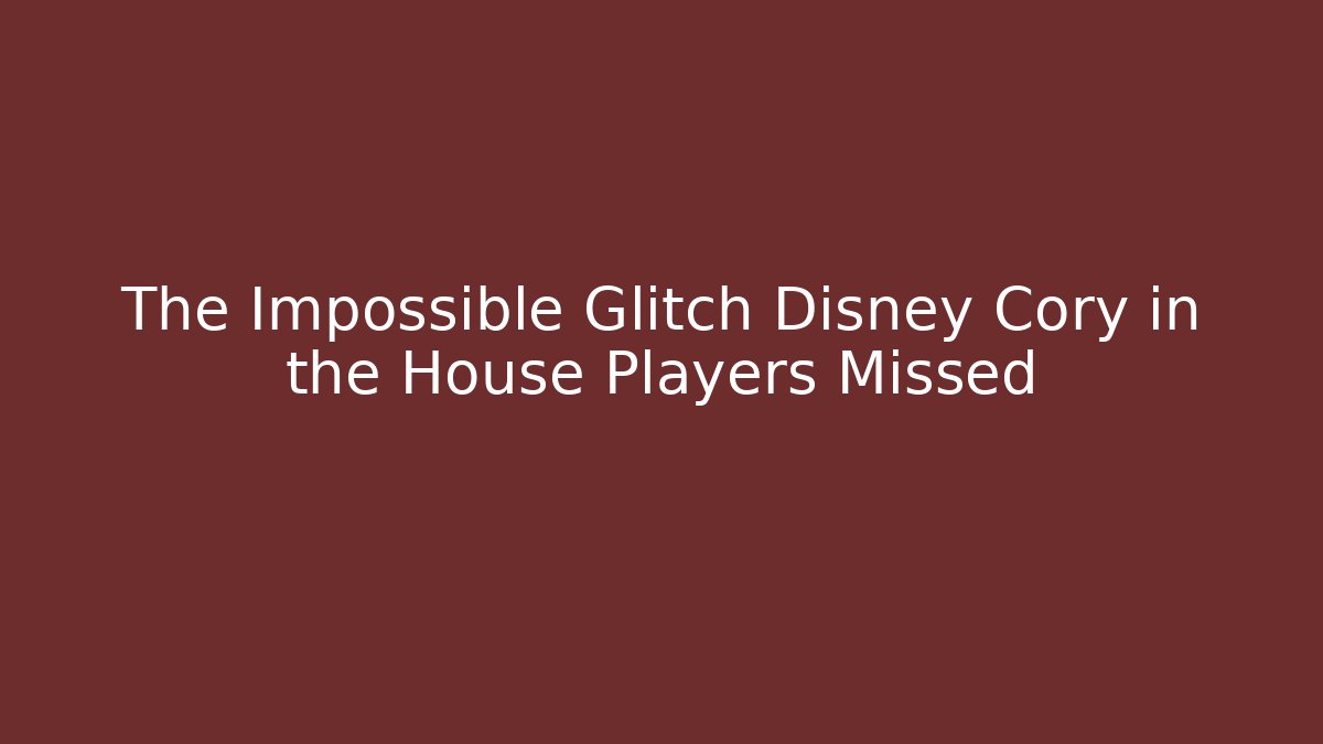 The Impossible Glitch Disney Cory in the House Players Missed