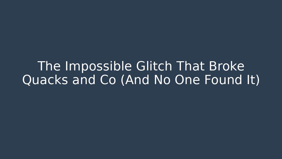 The Impossible Glitch That Broke Quacks and Co (And No One Found It)