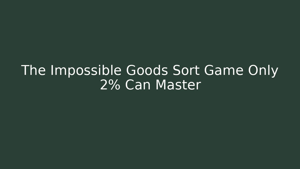 The Impossible Goods Sort Game Only 2% Can Master - Create More Assets