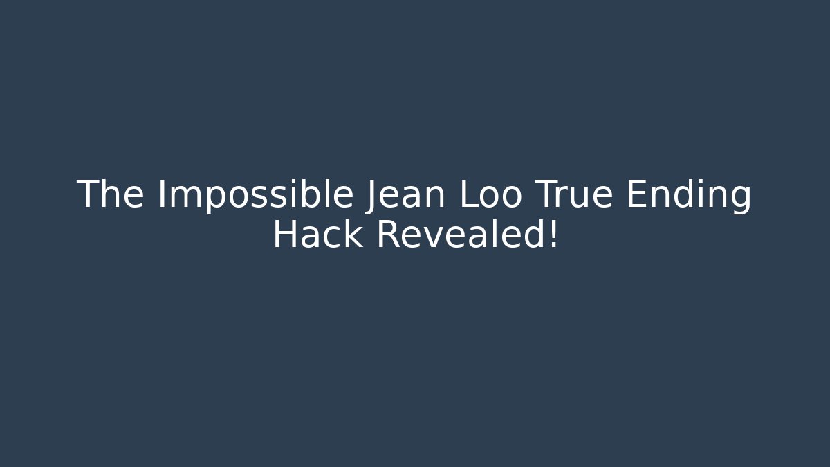 The Impossible Jean Loo True Ending Hack Revealed! - Create More Assets
