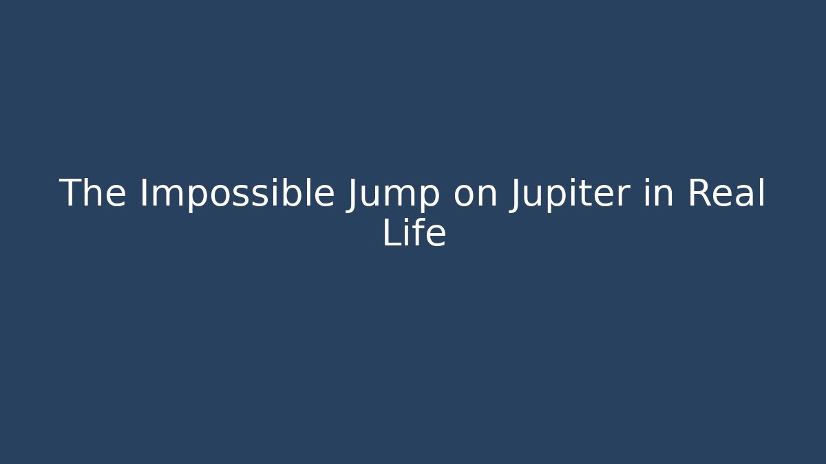 The Impossible Jump on Jupiter in Real Life