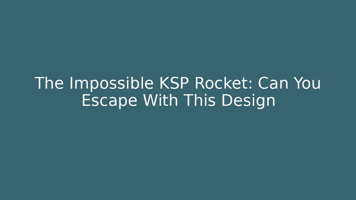 The Impossible KSP Rocket: Can You Escape With This Design - Create More Assets