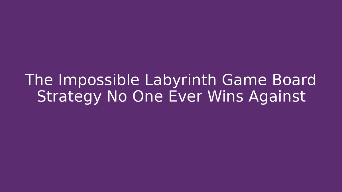 The Impossible Labyrinth Game Board Strategy No One Ever Wins Against - Create More Assets