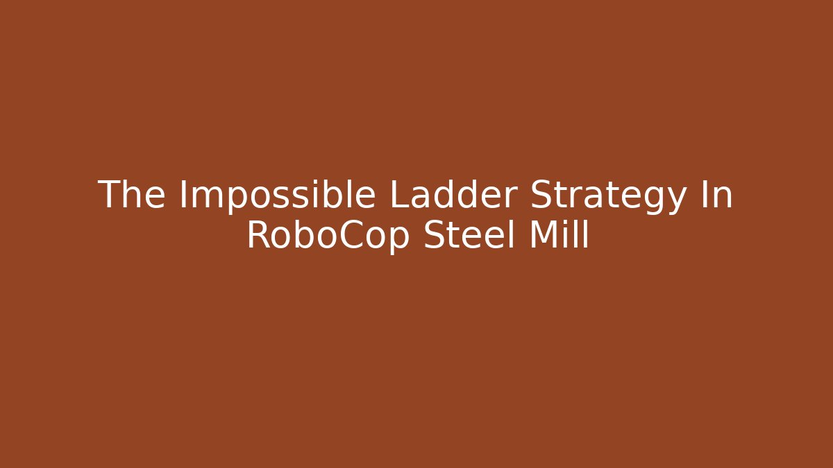 The Impossible Ladder Strategy In RoboCop Steel Mill
