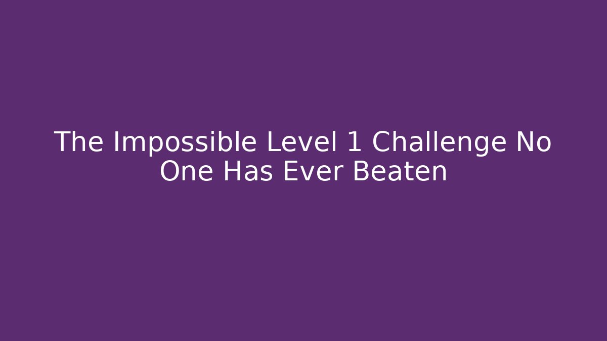 The Impossible Level 1 Challenge No One Has Ever Beaten - Create More Assets