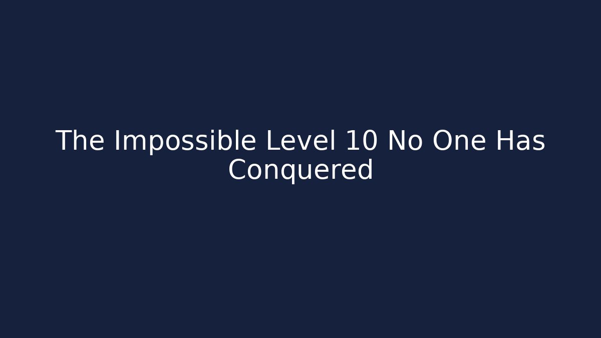 The Impossible Level 10 No One Has Conquered