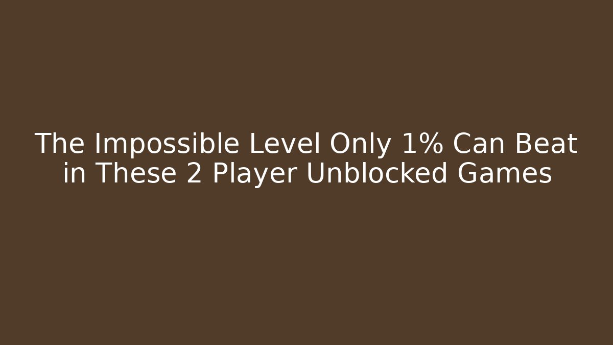 The Impossible Level Only 1% Can Beat in These 2 Player Unblocked Games