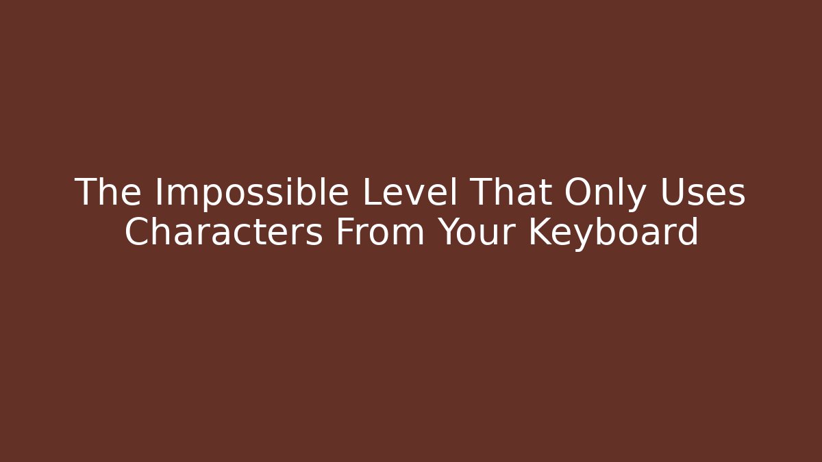 The Impossible Level That Only Uses Characters From Your Keyboard - Create More Assets