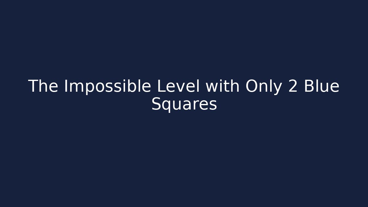 The Impossible Level with Only 2 Blue Squares