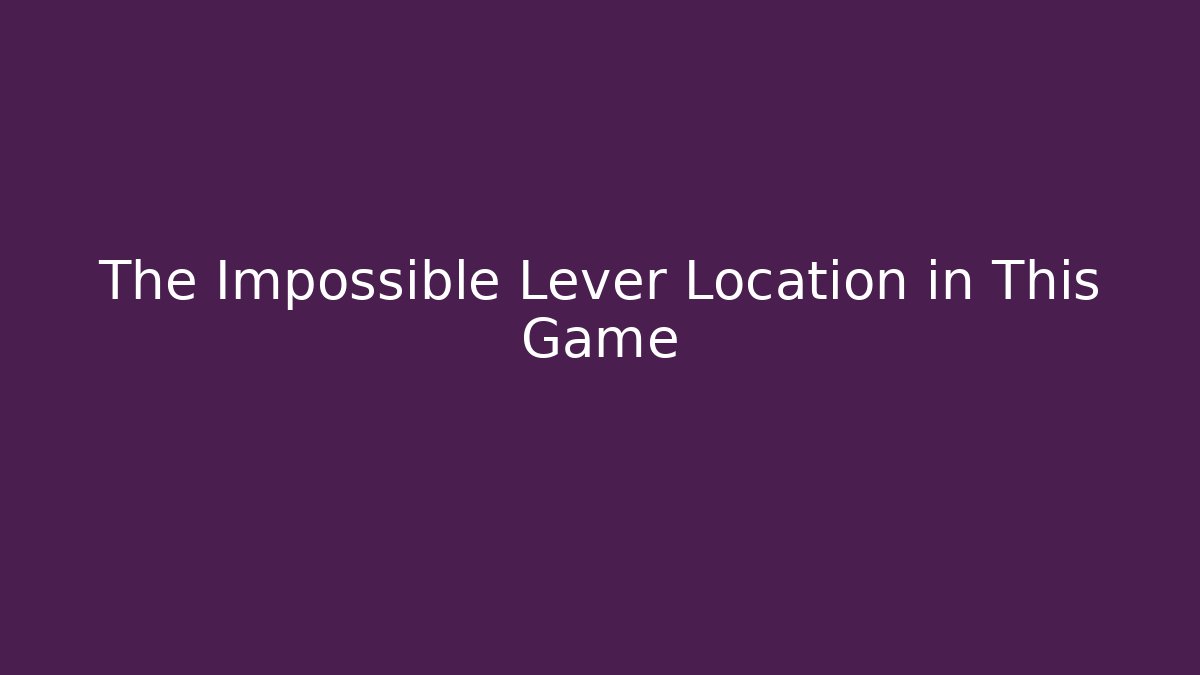 The Impossible Lever Location in This Game - Create More Assets