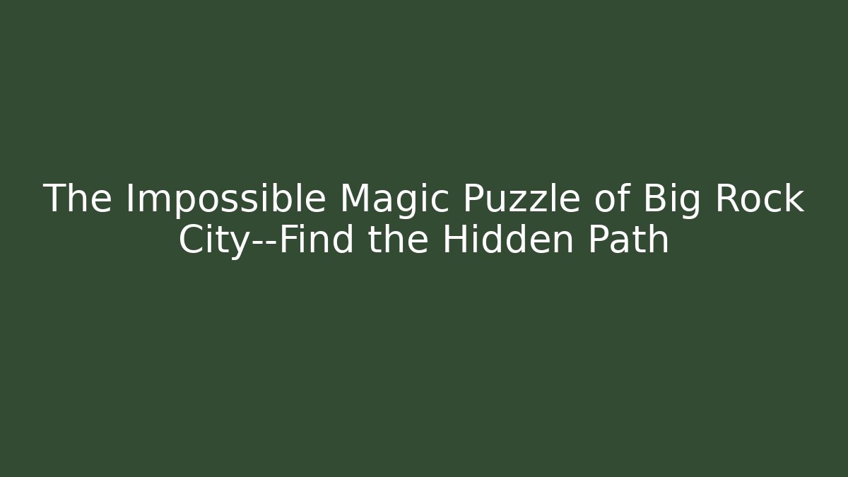 The Impossible Magic Puzzle of Big Rock City—Find the Hidden Path
