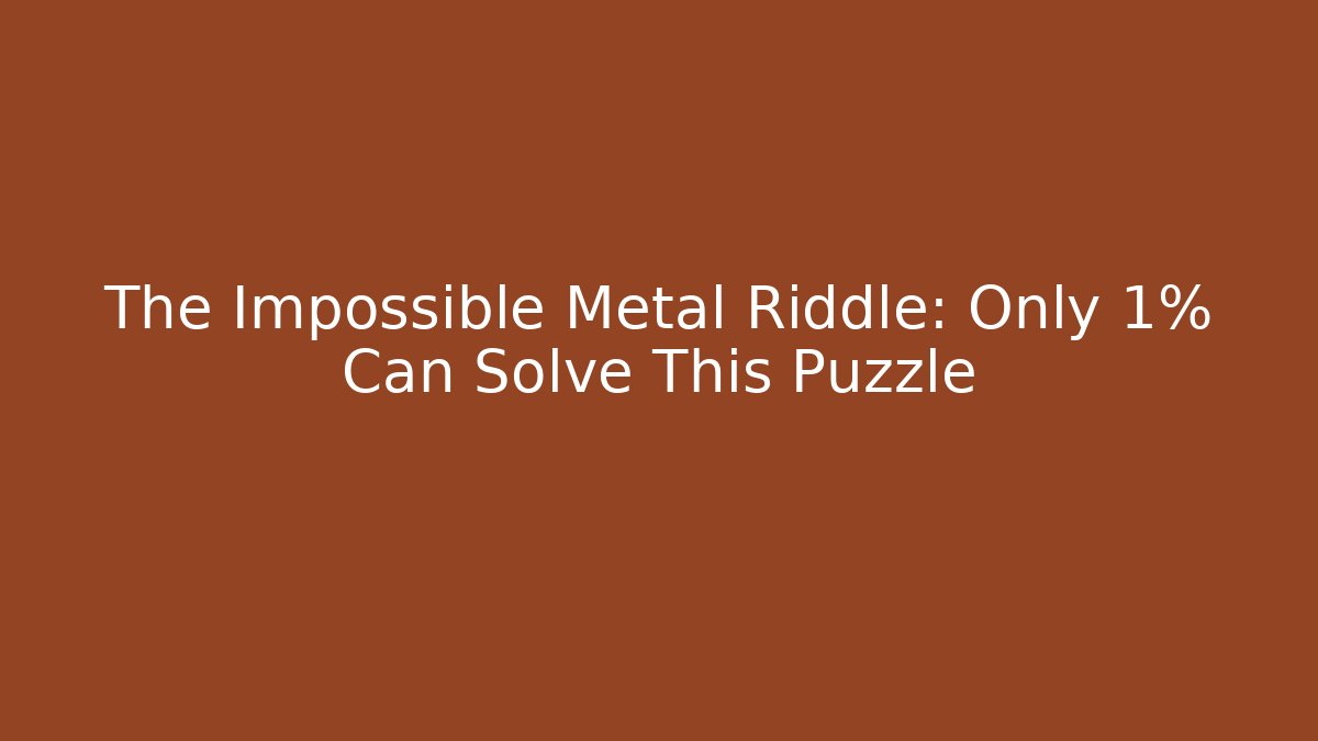 The Impossible Metal Riddle: Only 1% Can Solve This Puzzle - Create More Assets