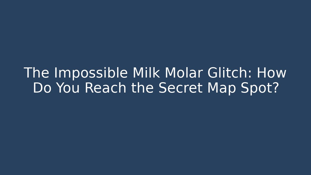 The Impossible Milk Molar Glitch: How Do You Reach the Secret Map Spot?