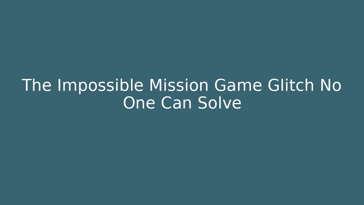 The Impossible Mission Game Glitch No One Can Solve