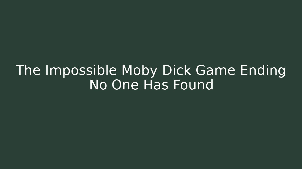 The Impossible Moby Dick Game Ending No One Has Found