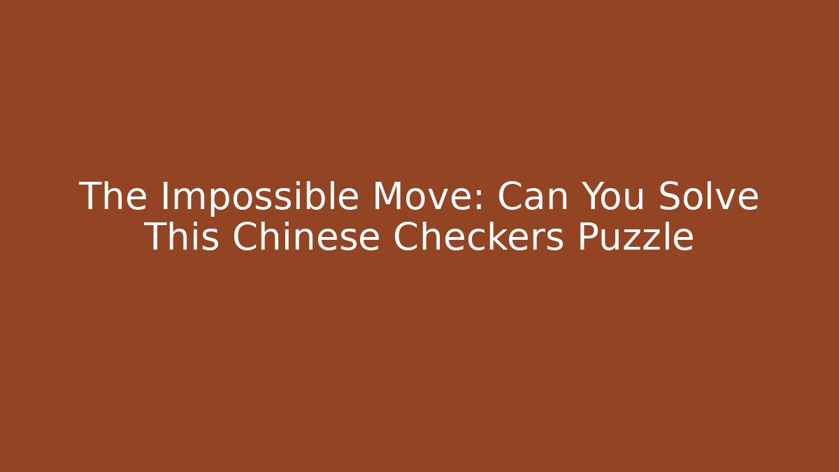 The Impossible Move: Can You Solve This Chinese Checkers Puzzle - Create More Assets