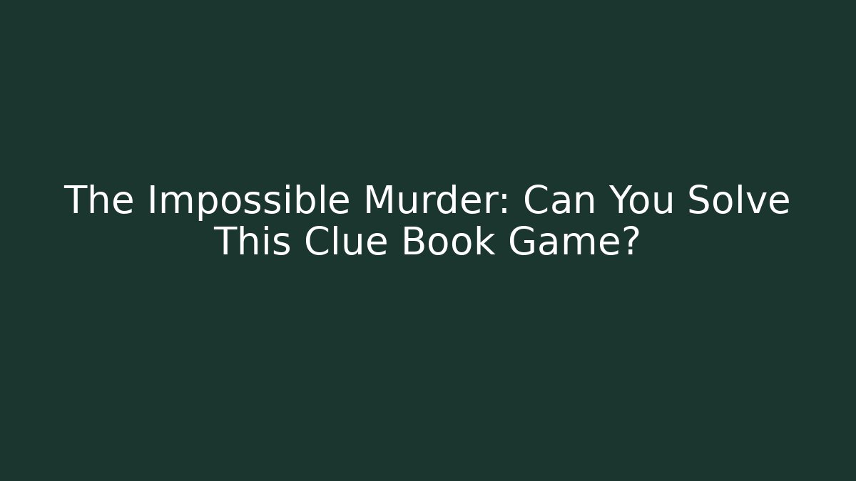 The Impossible Murder: Can You Solve This Clue Book Game?