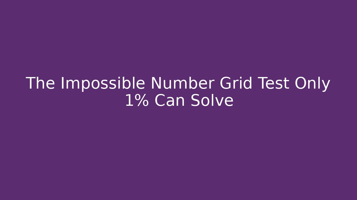 The Impossible Number Grid Test Only 1% Can Solve