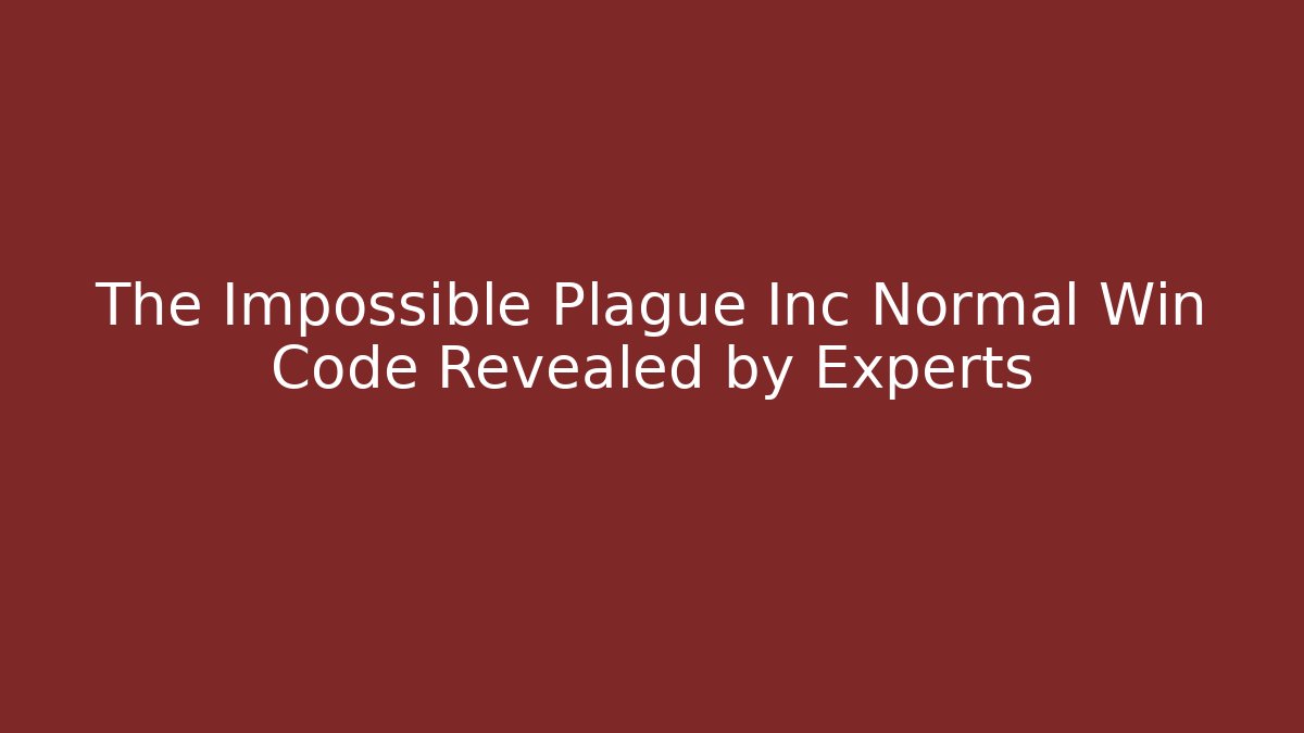 The Impossible Plague Inc Normal Win Code Revealed by Experts